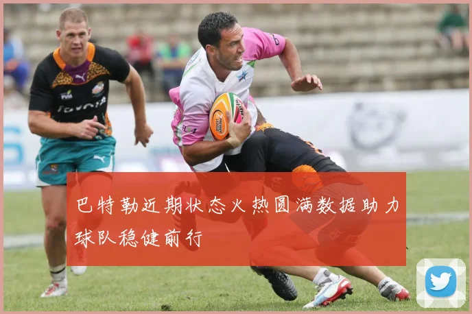 巴特勒近期状态火热圆满数据助力球队稳健前行