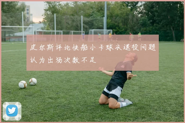 皮尔斯评论快船小卡球衣退役问题认为出场次数不足