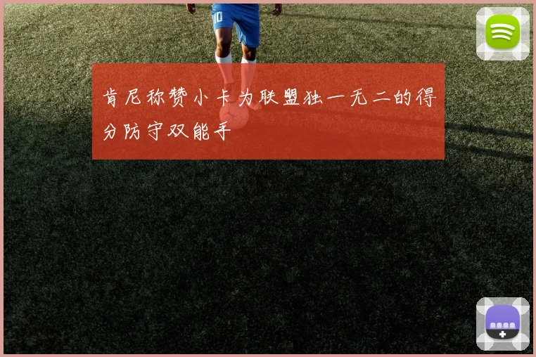 肯尼称赞小卡为联盟独一无二的得分防守双能手