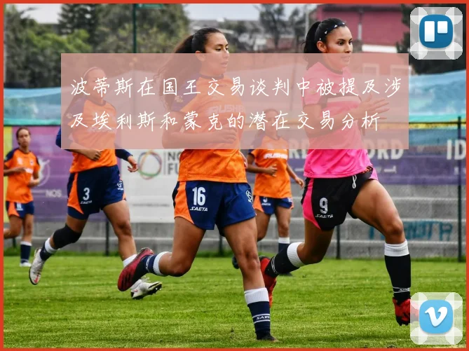 波蒂斯在国王交易谈判中被提及涉及埃利斯和蒙克的潜在交易分析